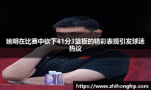 姚明在比赛中砍下41分3篮板的精彩表现引发球迷热议